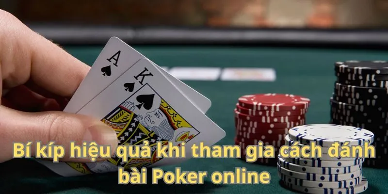 Bí kíp hiệu quả khi tham gia cách đánh bài Poker online