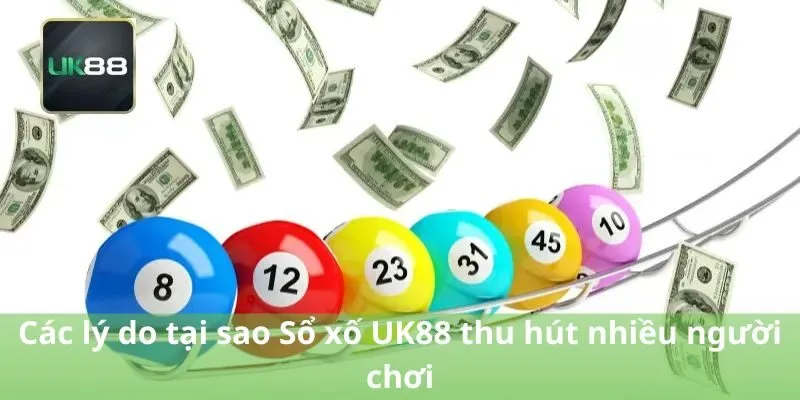 Các lý do tại sao Xổ số UK88 thu hút nhiều người chơi