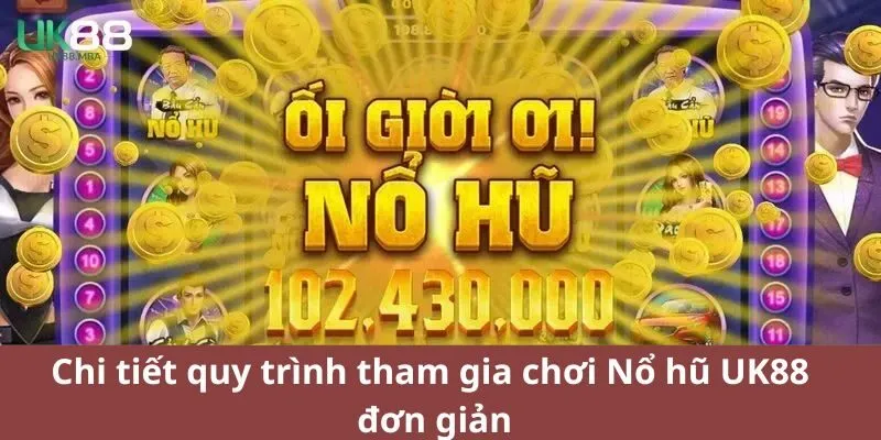 Chi tiết quy trình tham gia chơi Nổ hũ UK88 đơn giản