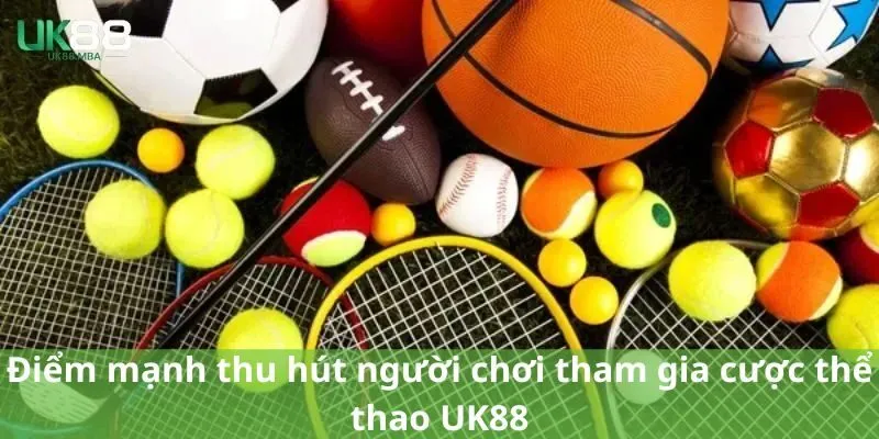 Điểm mạnh thu hút người chơi tham gia cược thể thao UK88