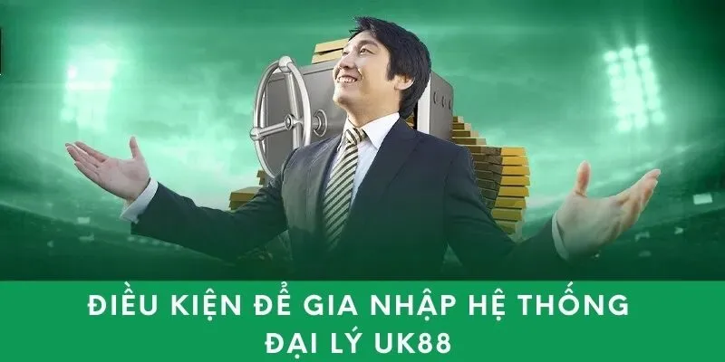 Điều kiện để gia nhập hệ thống đại lý UK88