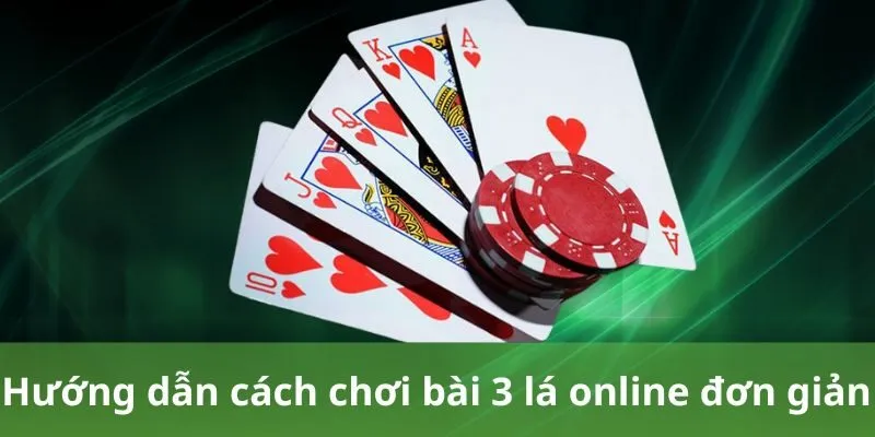 Hướng dẫn cách chơi bài 3 lá online đơn giản