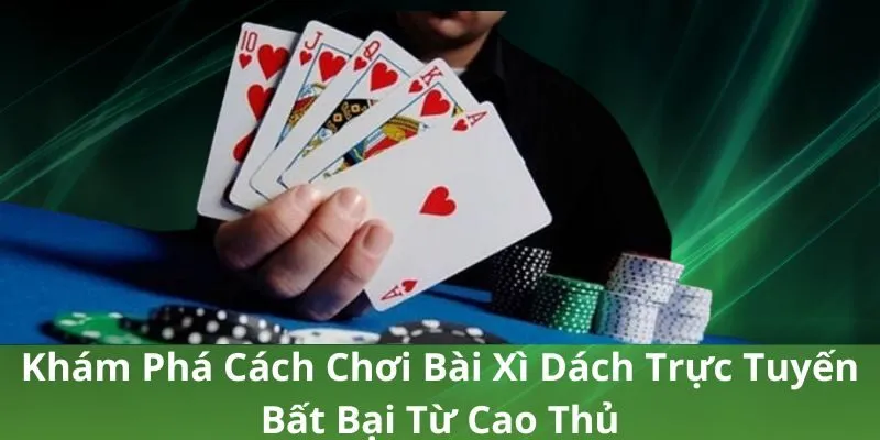 Tìm Cách Chơi Bài Xì Dách Trực Tuyến Bất Bại Từ Cao Thủ