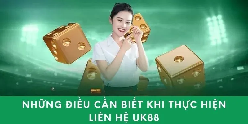 Những điều cần biết khi thực hiện liên hệ UK88