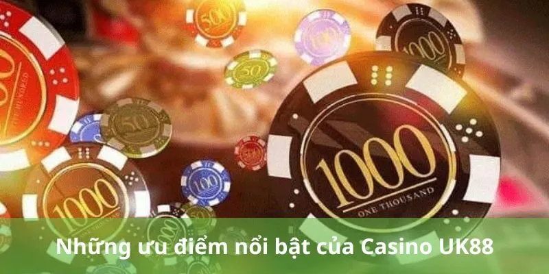 Những ưu điểm nổi bật của Casino UK88