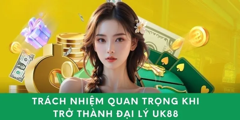 Trách nhiệm quan trọng khi trở thành đại lý UK88